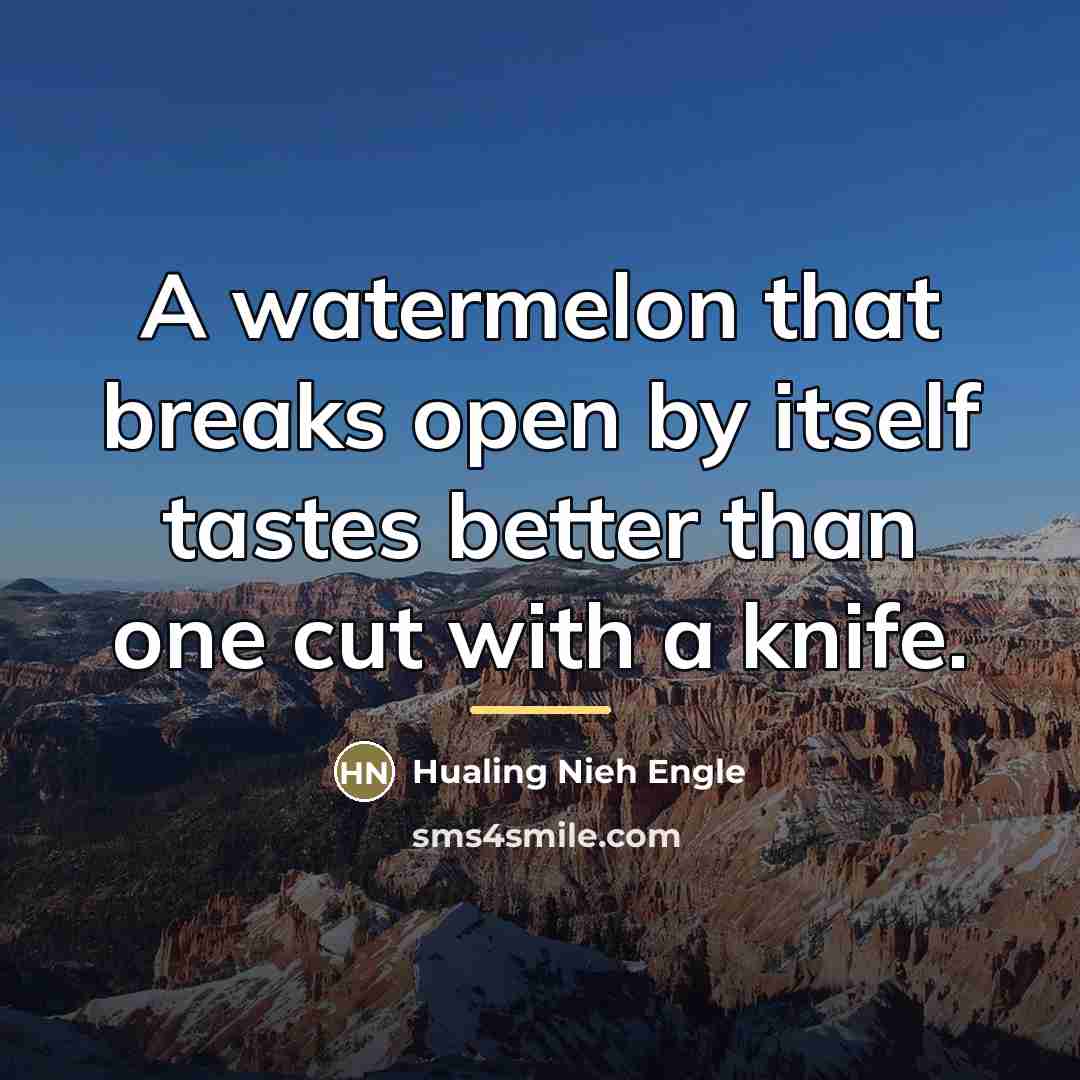 “A watermelon that breaks open by itself tastes better than…” quote by Hualing Nieh Engle