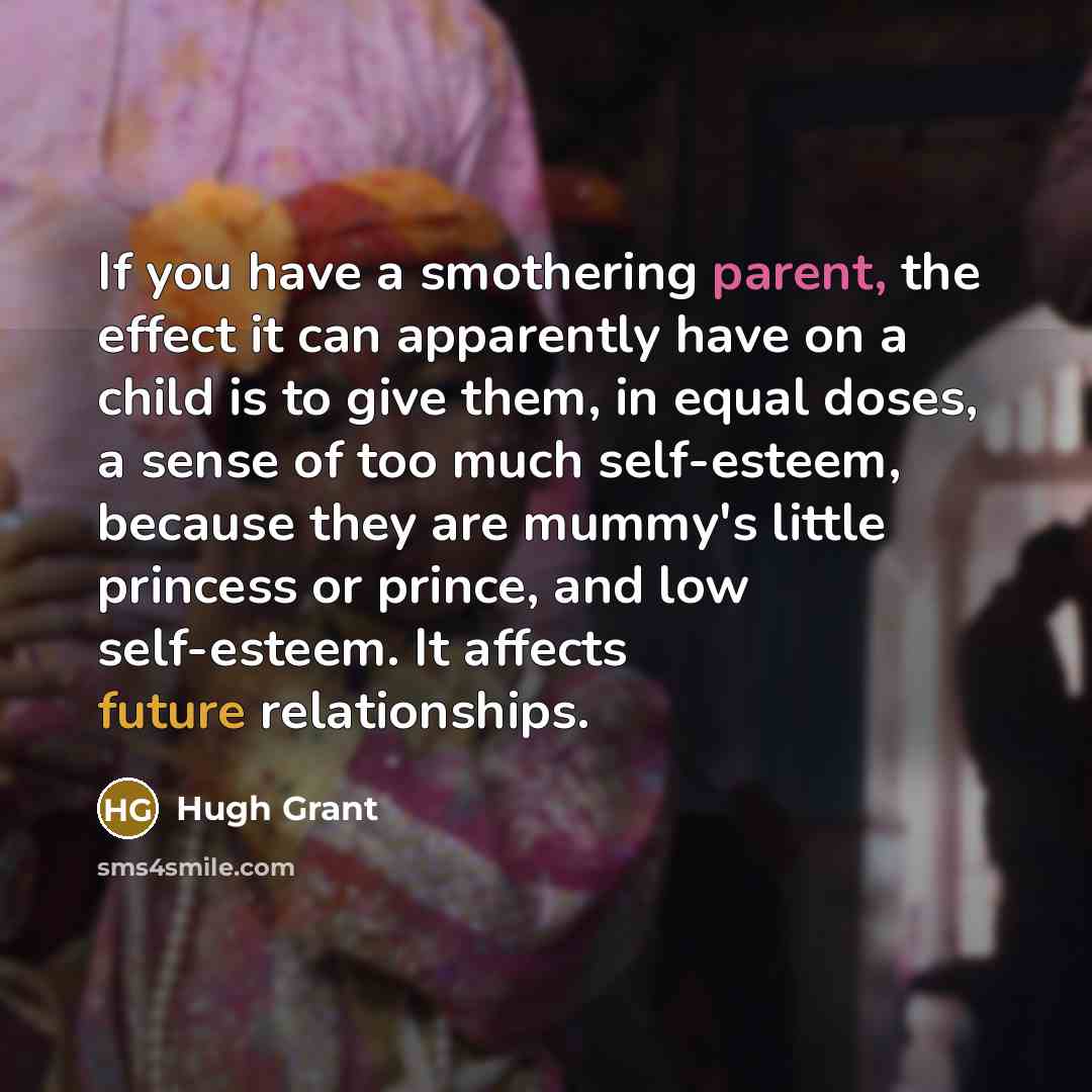 “If you have a smothering parent, the effect it can…” quote by Hugh Grant