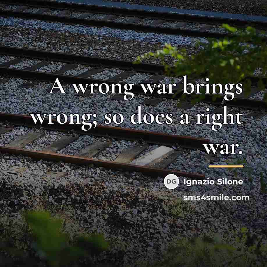 “A wrong war brings wrong; so does a right war.…” quote by Ignazio Silone