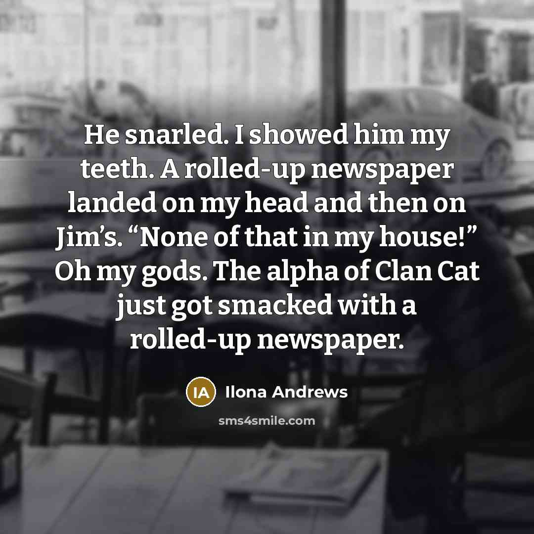 “He snarled. I showed him my teeth. A rolled-up newspaper…” quote by Ilona Andrews