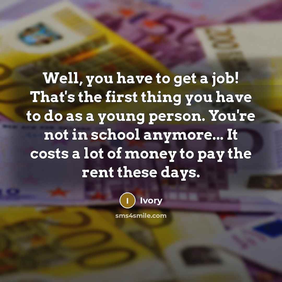 “Well, you have to get a job! That's the first…” quote by Ivory