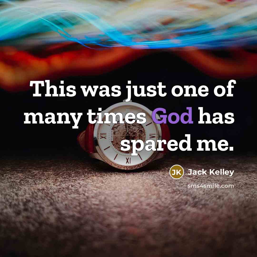 “This was just one of many times God has spared…” quote by Jack Kelley