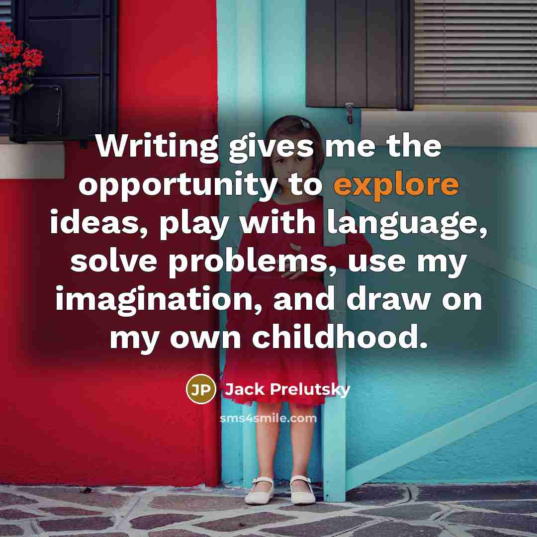 “Writing gives me the opportunity to explore ideas, play with…” quote by Jack Prelutsky