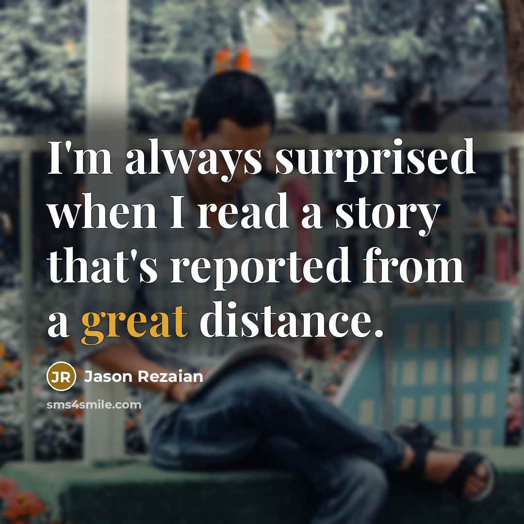 “I'm always surprised when I read a story that's reported…” quote by Jason Rezaian