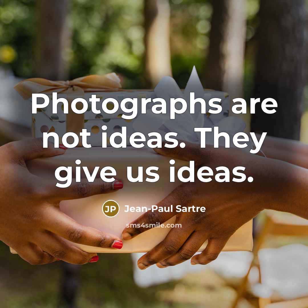 “Photographs are not ideas. They give us ideas.…” quote by Jean-Paul Sartre