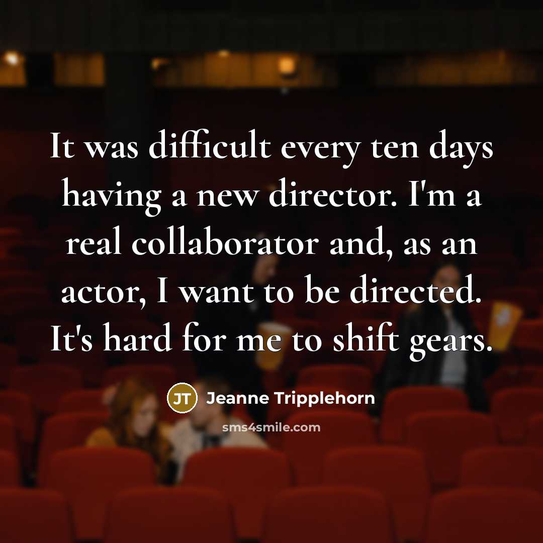 “It was difficult every ten days having a new director.…” quote by Jeanne Tripplehorn