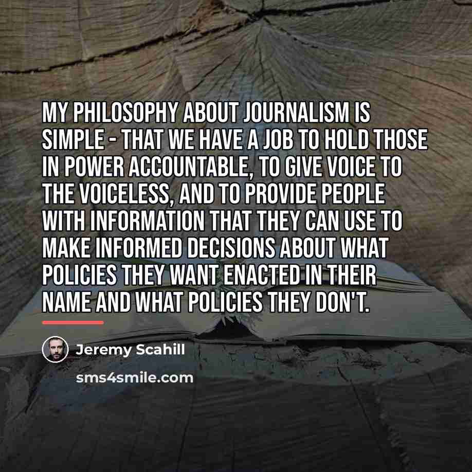 “My philosophy about journalism is simple - that we have…” quote by Jeremy Scahill