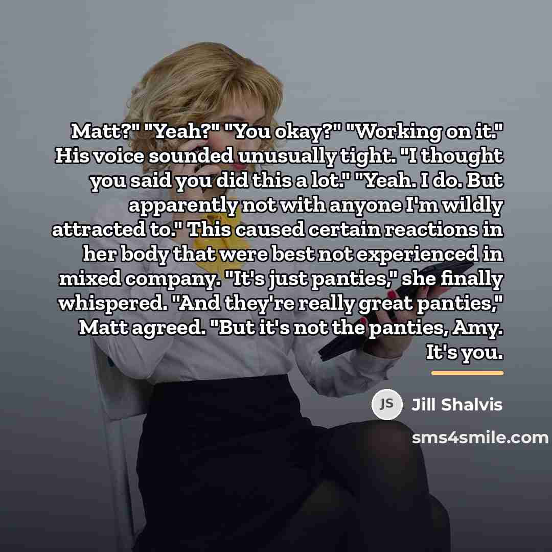 “Matt?" "Yeah?" "You okay?" "Working on it." His voice sounded…” quote by Jill Shalvis