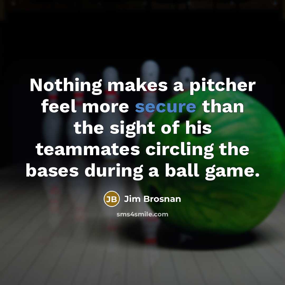 “Nothing makes a pitcher feel more secure than the sight…” quote by Jim Brosnan