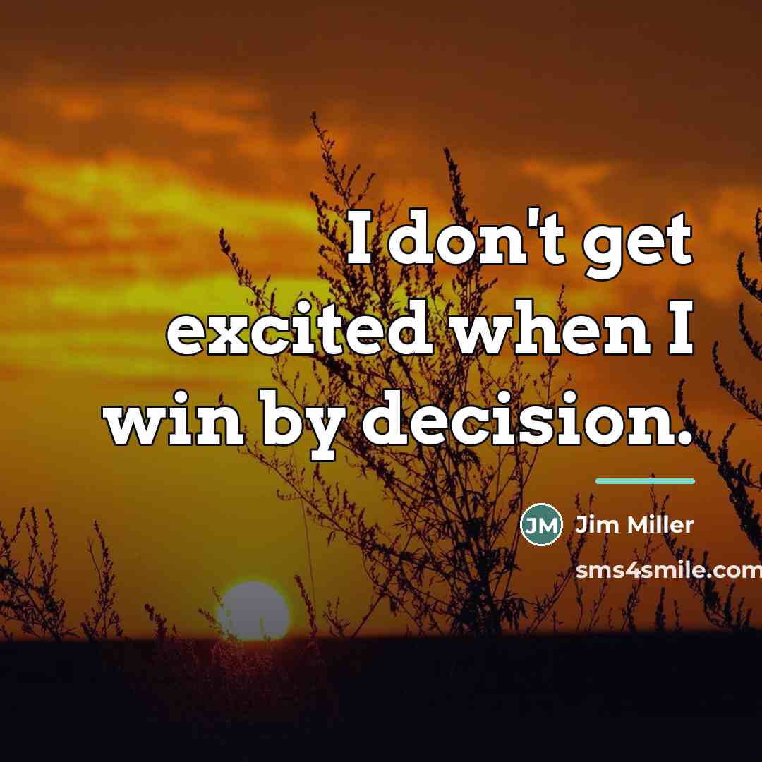 “I don't get excited when I win by decision.…” quote by Jim Miller