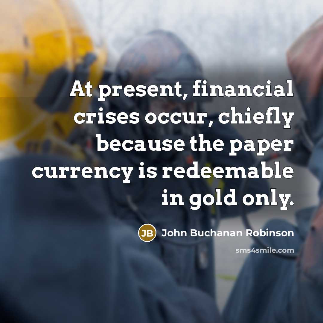 “At present, financial crises occur, chiefly because the paper currency…” quote by John Buchanan Robinson