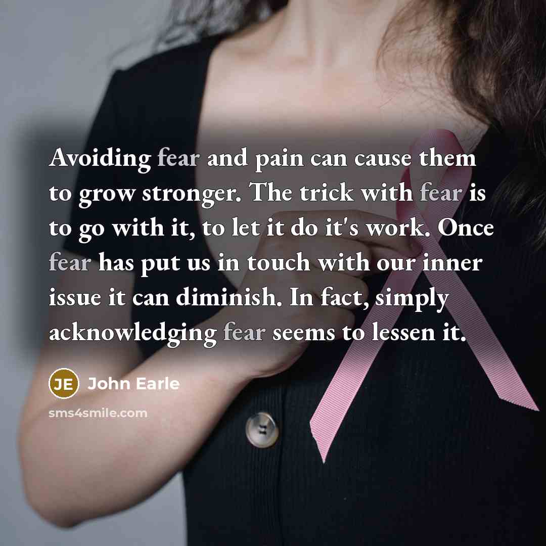 “Avoiding fear and pain can cause them to grow stronger.…” quote by John Earle