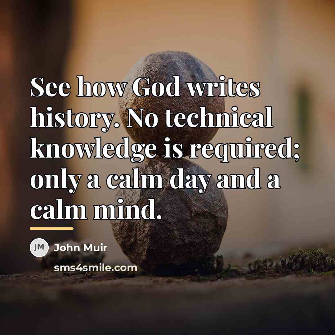 “See how God writes history. No technical knowledge is required;…” quote by John Muir