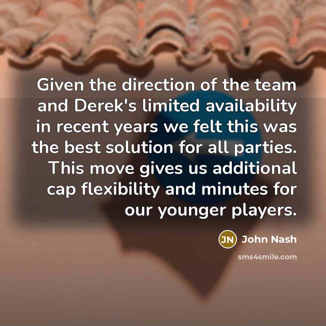 “Given the direction of the team and Derek's limited availability…” quote by John Nash