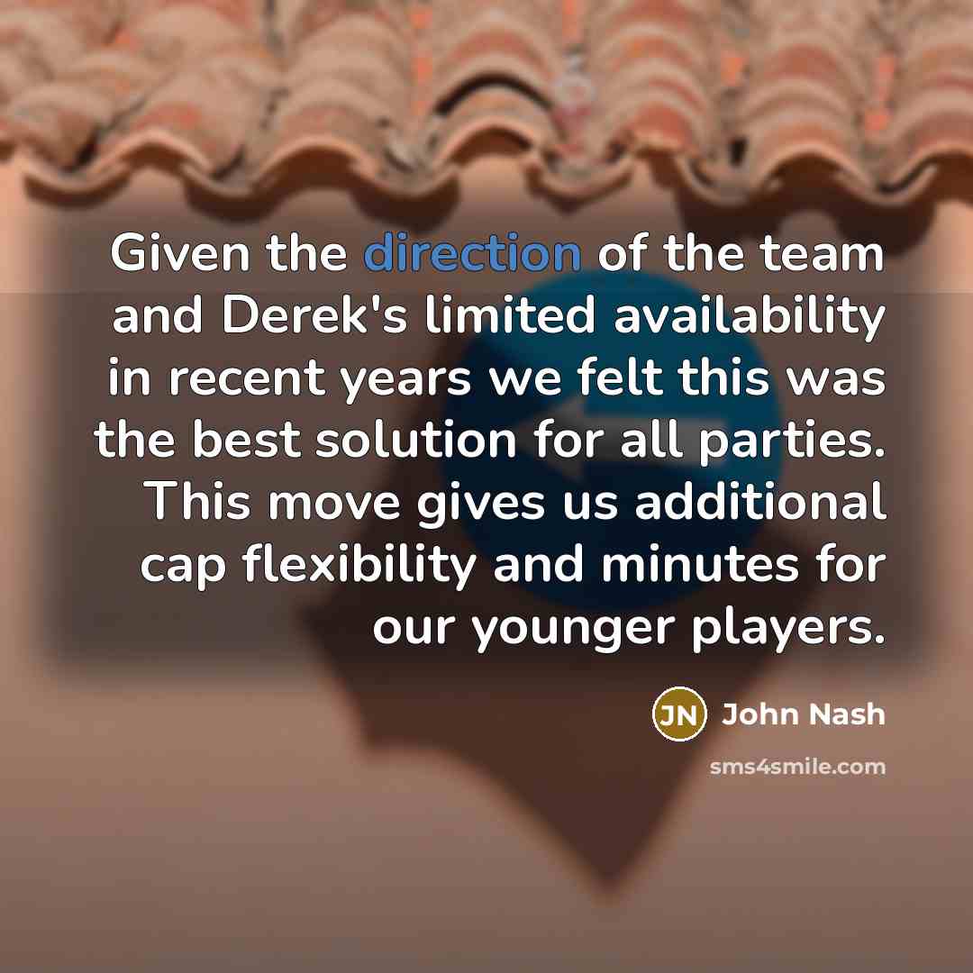 “Given the direction of the team and Derek's limited availability in recent years we felt this was the best solution for all parties. This move gives us additional cap flexibility and minutes for our younger players.” quote by John Nash