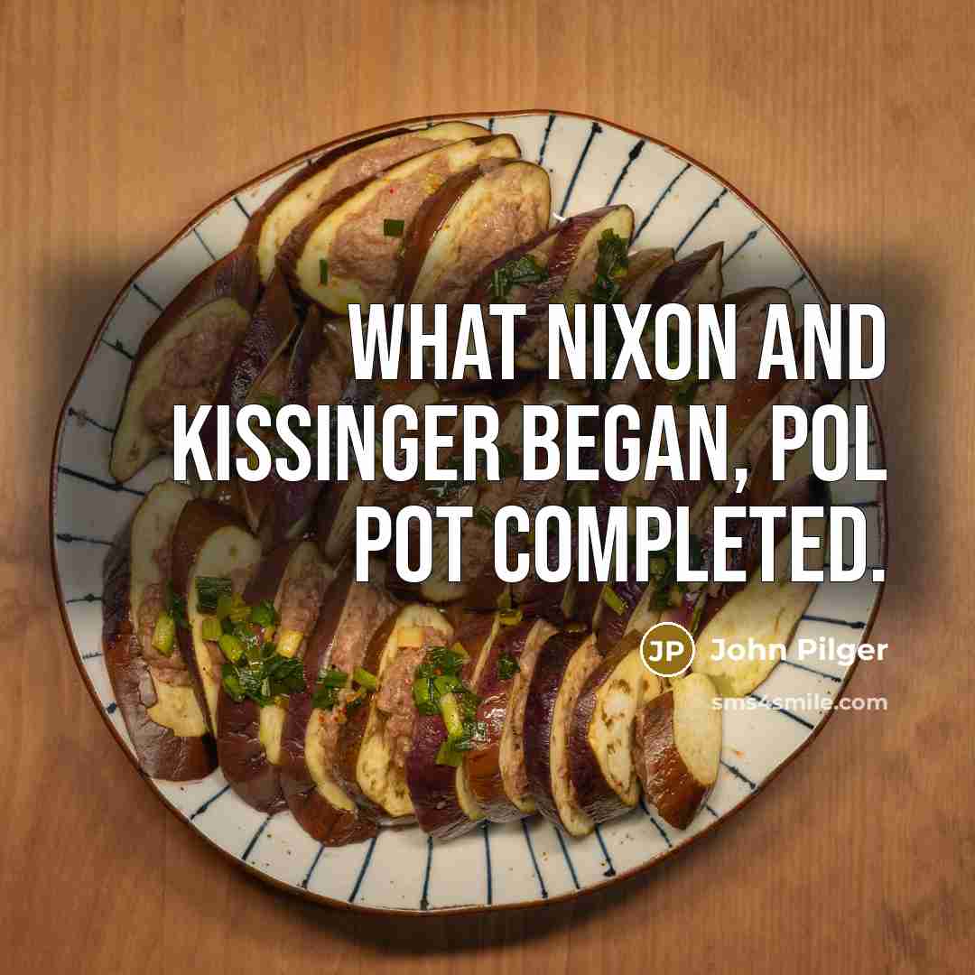 “What Nixon and Kissinger began, Pol Pot completed.…” quote by John Pilger