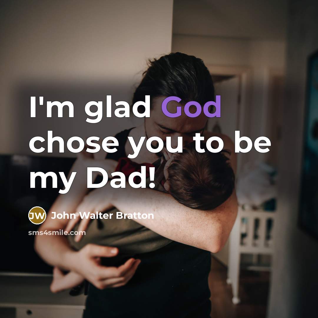“I'm glad God chose you to be my Dad!…” quote by John Walter Bratton