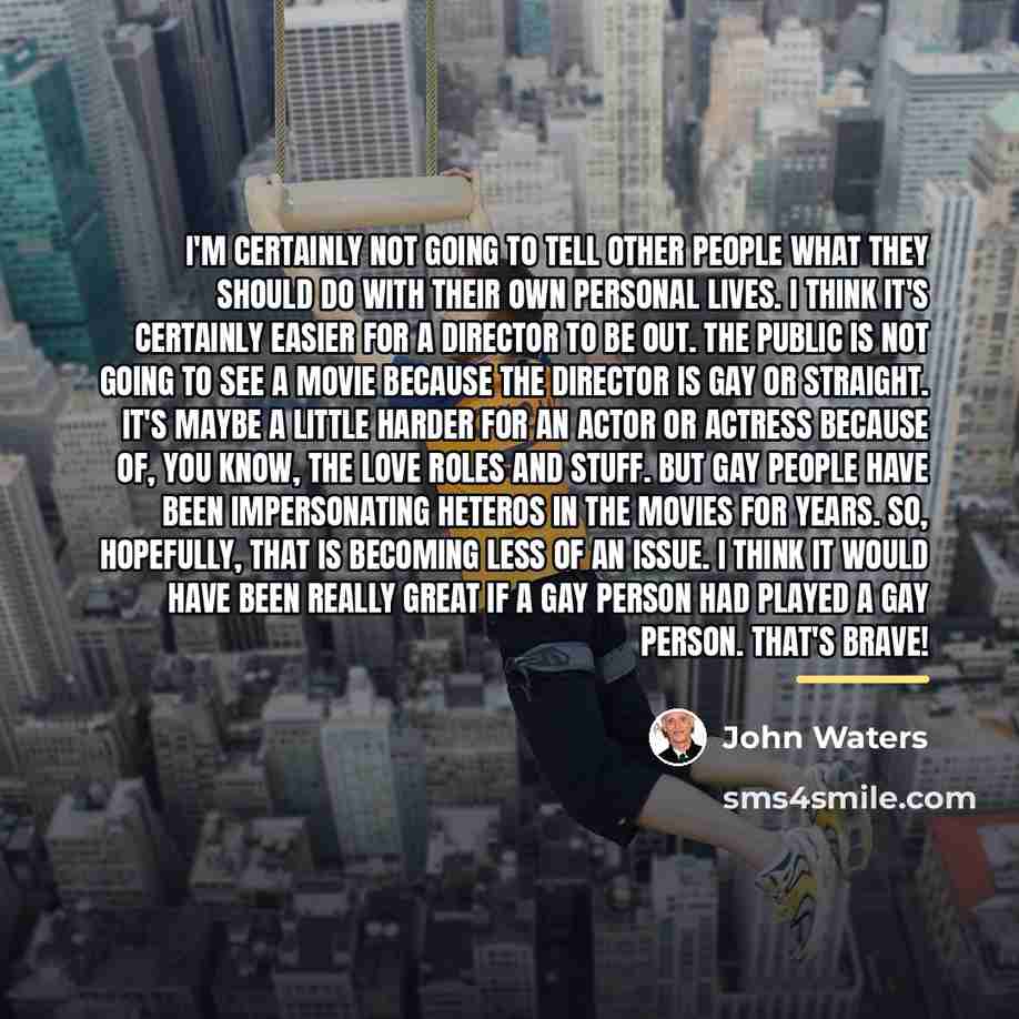 “I'm certainly not going to tell other people what they…” quote by John Waters