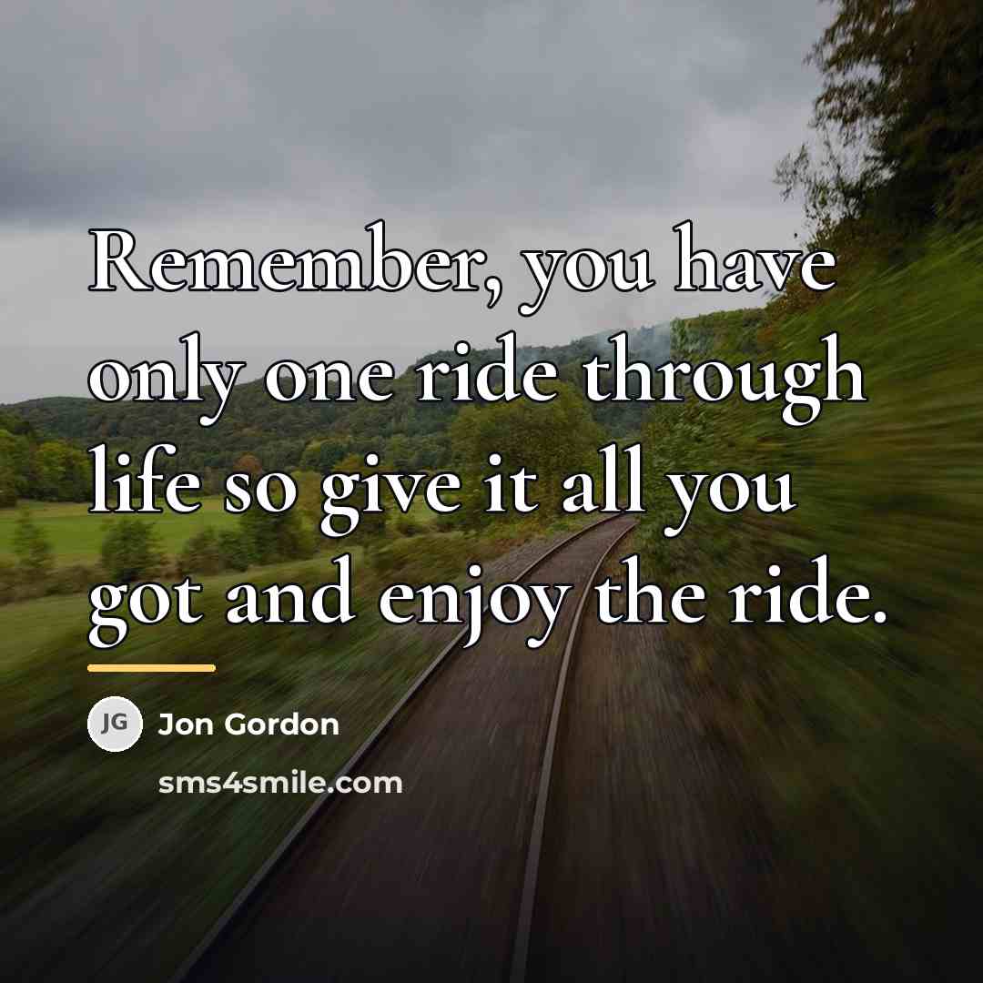 “Remember, you have only one ride through life so give…” quote by Jon Gordon