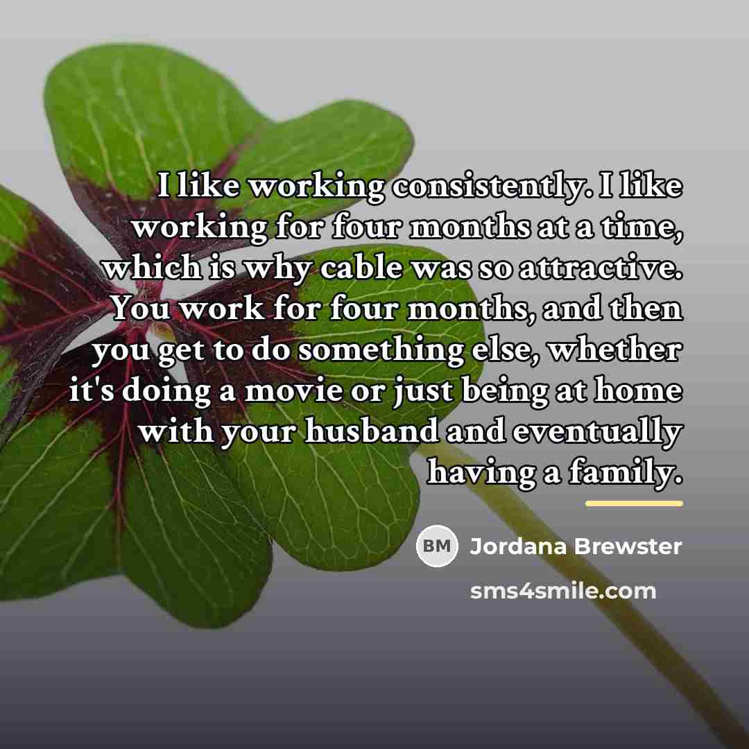 “I like working consistently. I like working for four months…” quote by Jordana Brewster