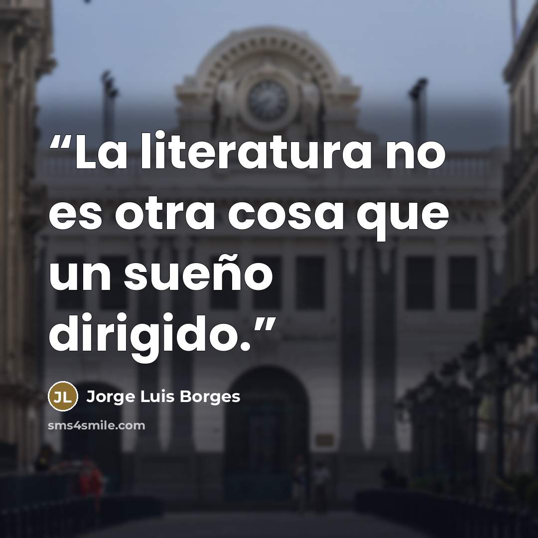 “La literatura no es otra cosa que un sueño dirigido.” quote by Jorge Luis Borges