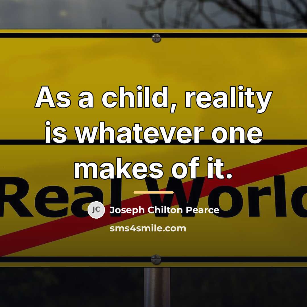 “As a child, reality is whatever one makes of it.…” quote by Joseph Chilton Pearce
