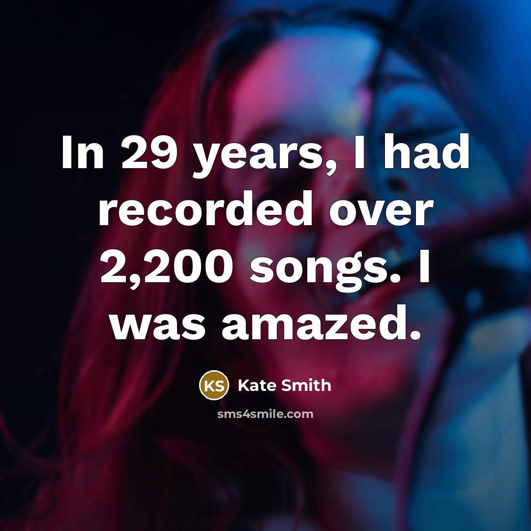 “In 29 years, I had recorded over 2,200 songs. I…” quote by Kate Smith
