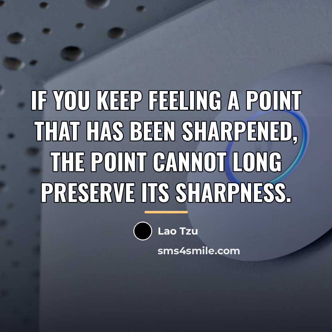 “If you keep feeling a point that has been sharpened,…” quote by Lao Tzu