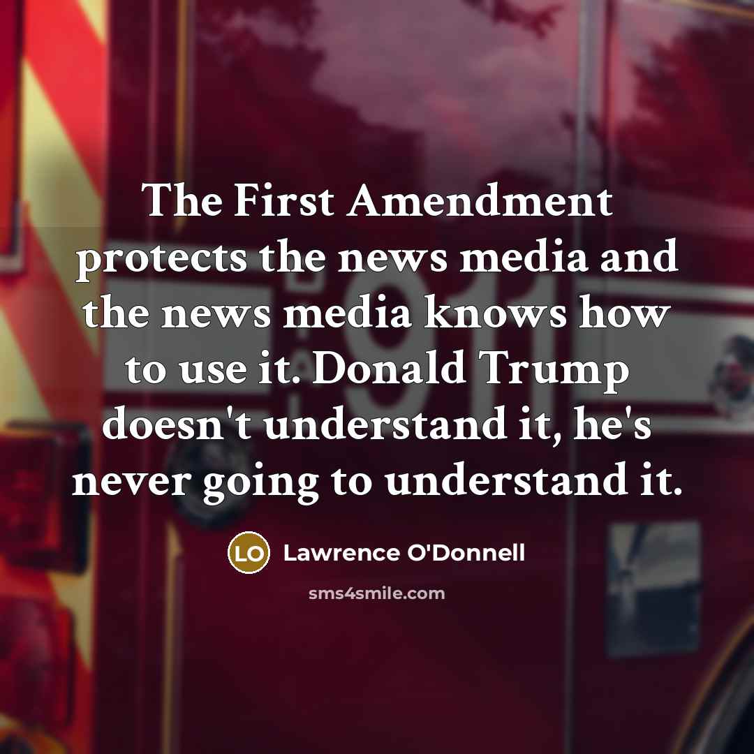“The First Amendment protects the news media and the news…” quote by Lawrence O'Donnell