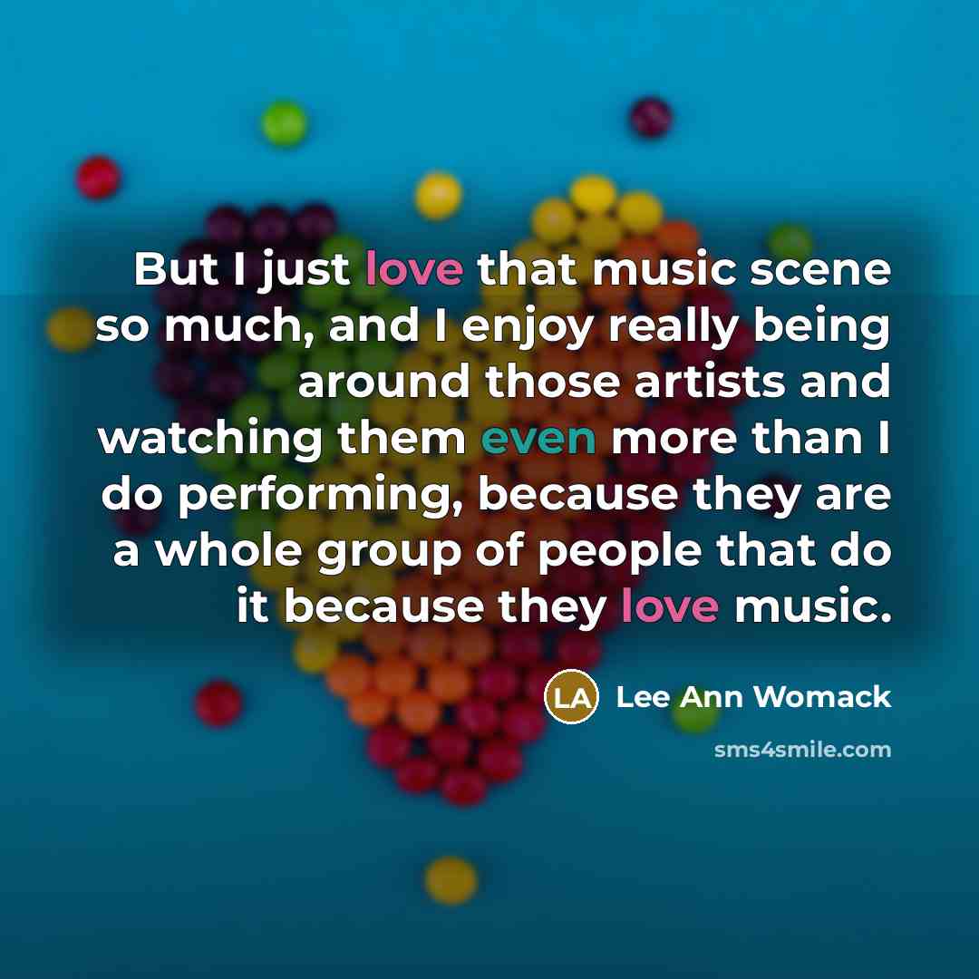 “But I just love that music scene so much, and…” quote by Lee Ann Womack
