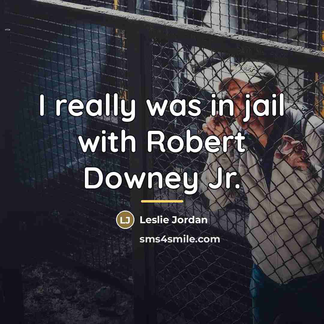 “I really was in jail with Robert Downey Jr.…” quote by Leslie Jordan