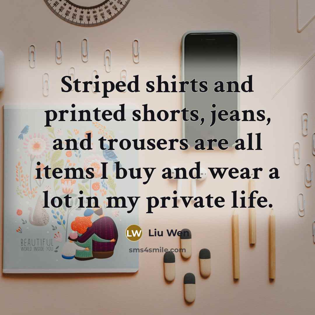 “Striped shirts and printed shorts, jeans, and trousers are all…” quote by Liu Wen