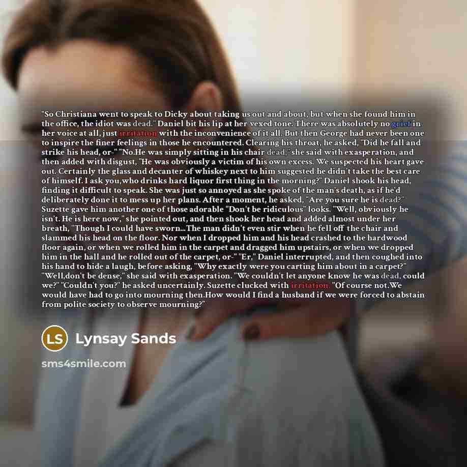 “So Christiana went to speak to Dicky about taking us out and about, but when she found him in the office, the idiot was dead." Daniel bit his lip at her vexed tone. There was absolutely no grief in her voice at all, just irritation with the inconvenience of it all. But then George had never been…” quote by Lynsay Sands