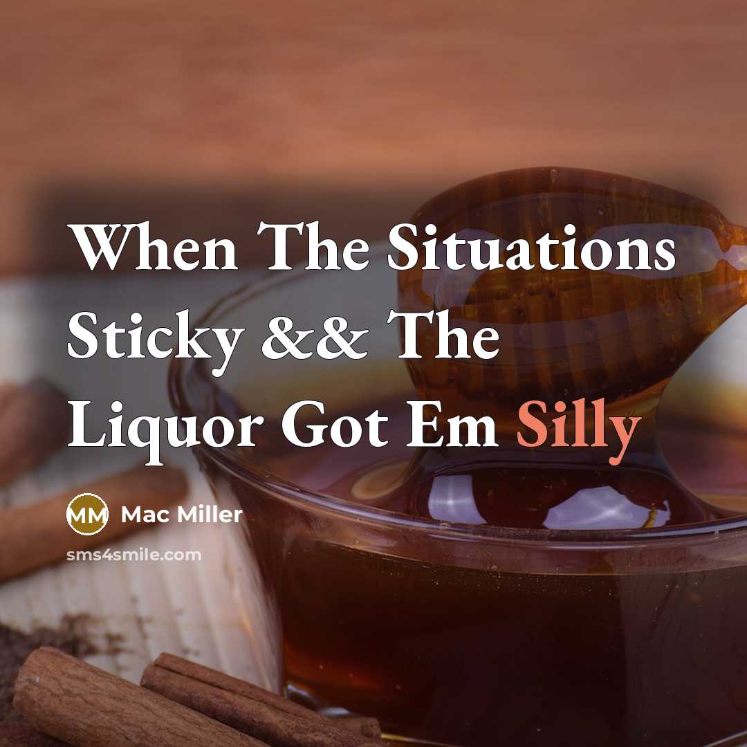 “When The Situations Sticky && The Liquor Got Em Silly” quote by Mac Miller