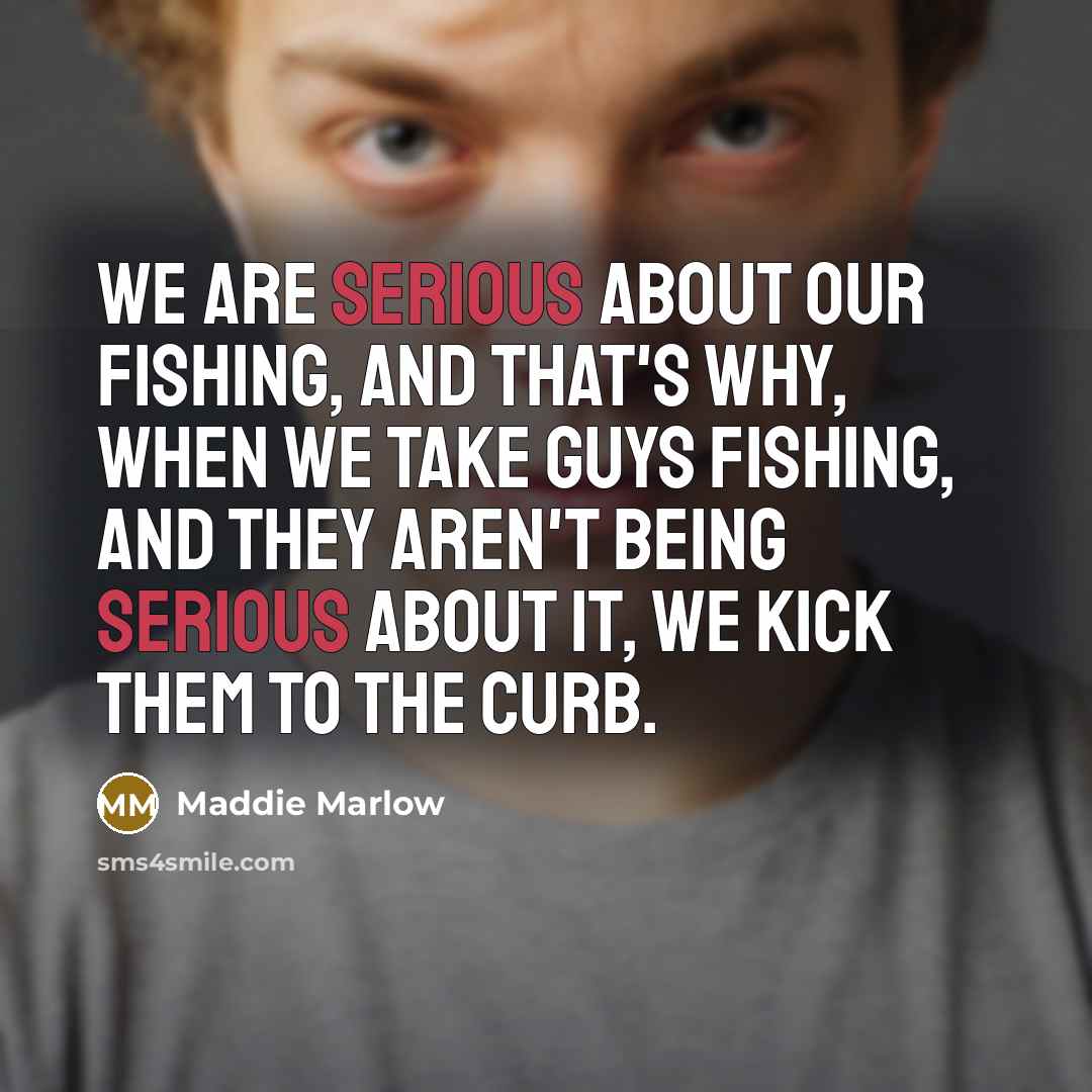 “We are serious about our fishing, and that's why, when…” quote by Maddie Marlow