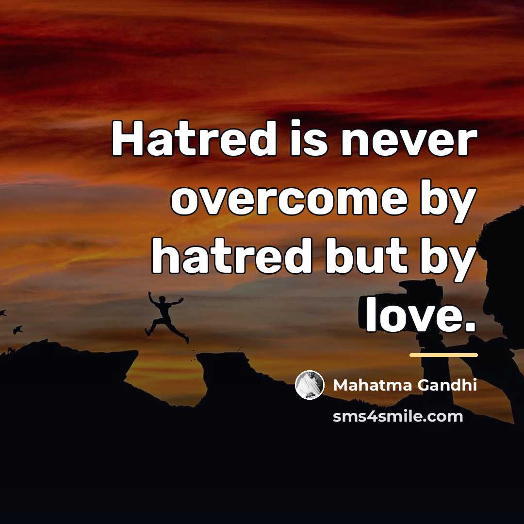 “Hatred is never overcome by hatred but by love.…” quote by Mahatma Gandhi