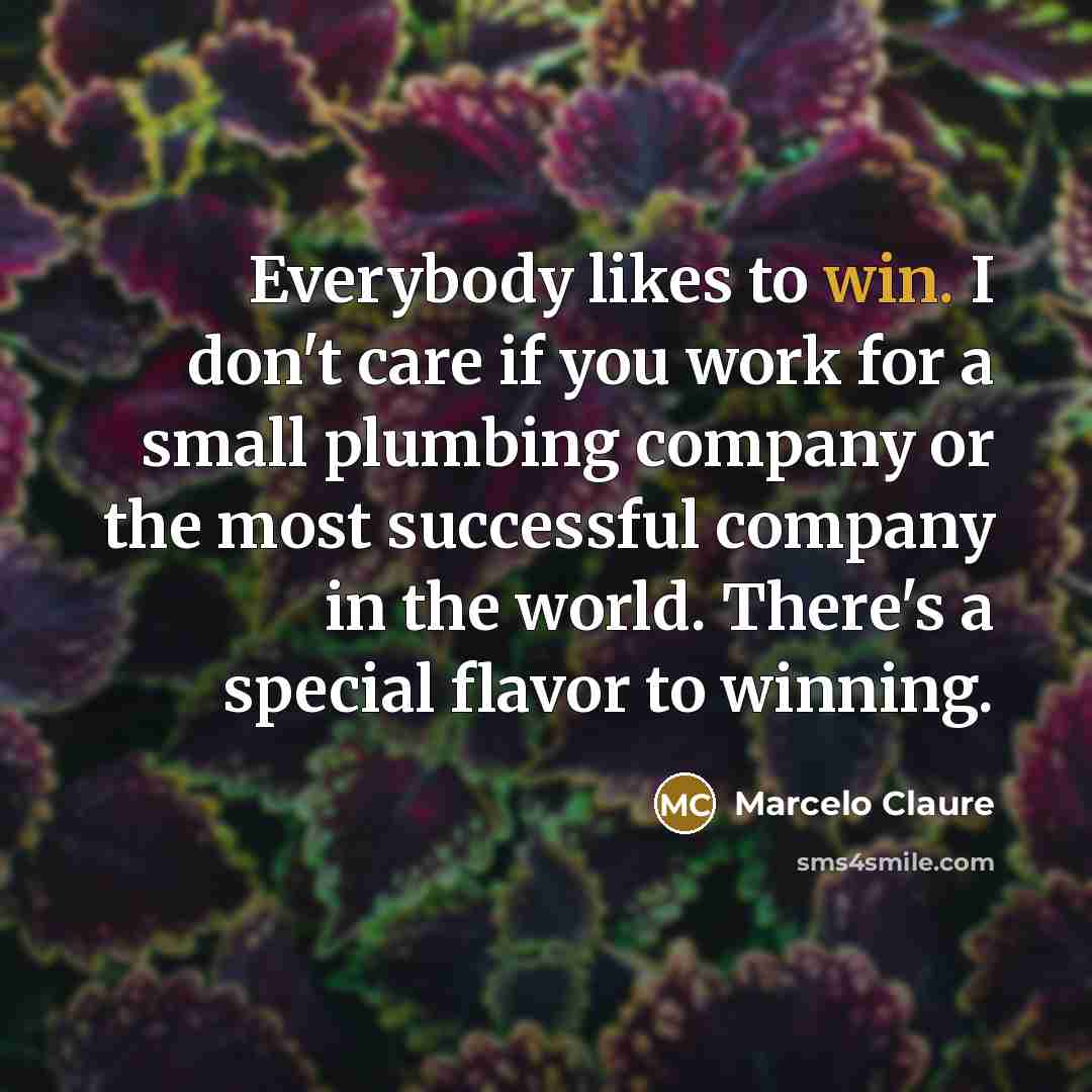 “Everybody likes to win. I don't care if you work…” quote by Marcelo Claure