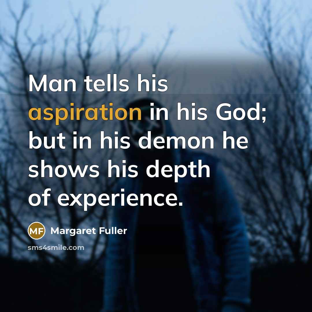 “Man tells his aspiration in his God; but in his…” quote by Margaret Fuller