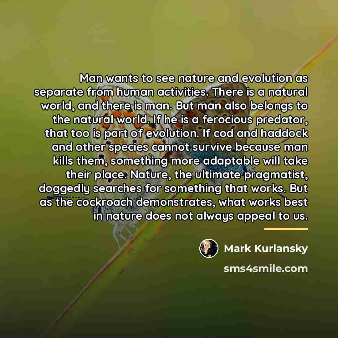 “Man wants to see nature and evolution as separate from…” quote by Mark Kurlansky