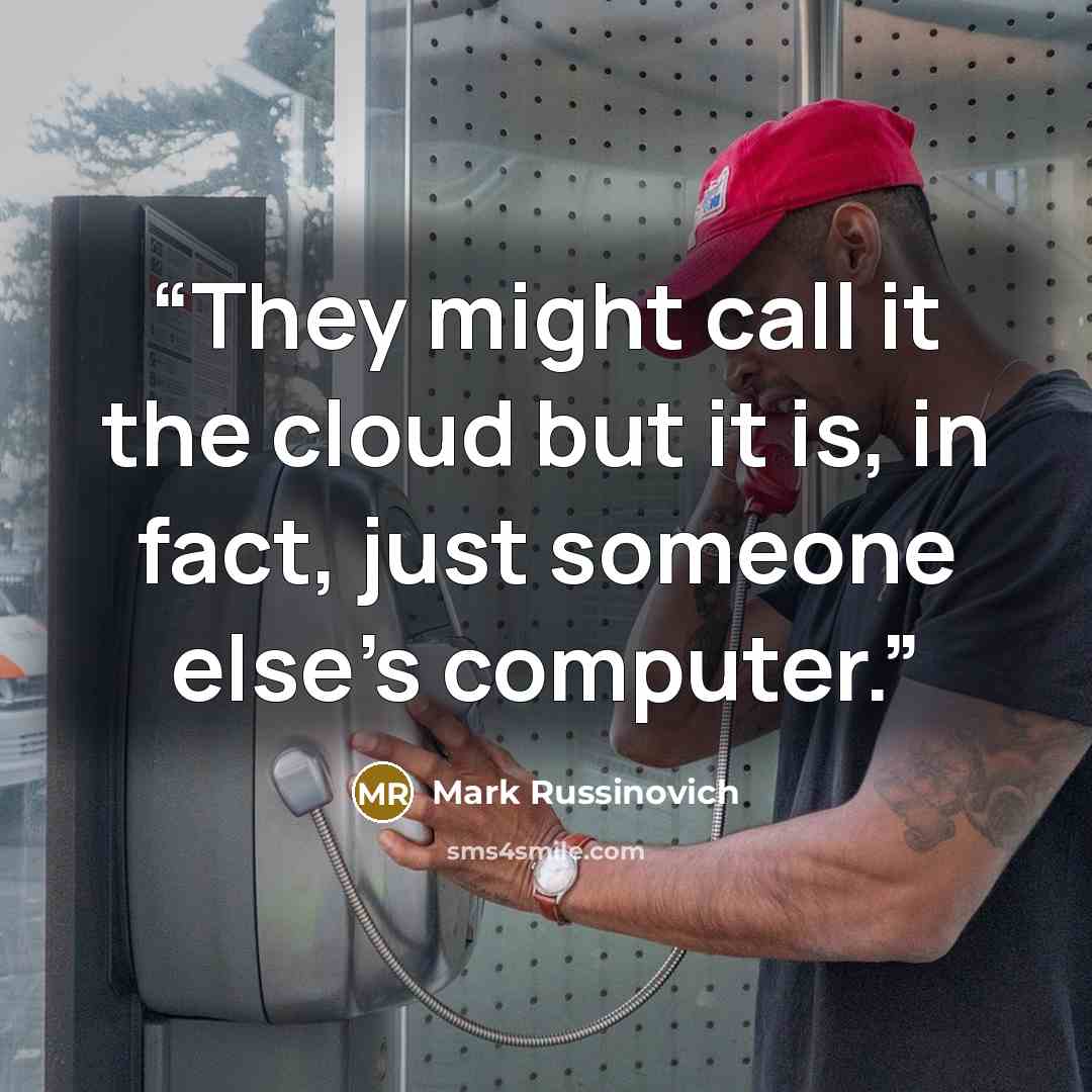 “They might call it the cloud but it is, in fact, just someone else’s computer.” quote by Mark Russinovich