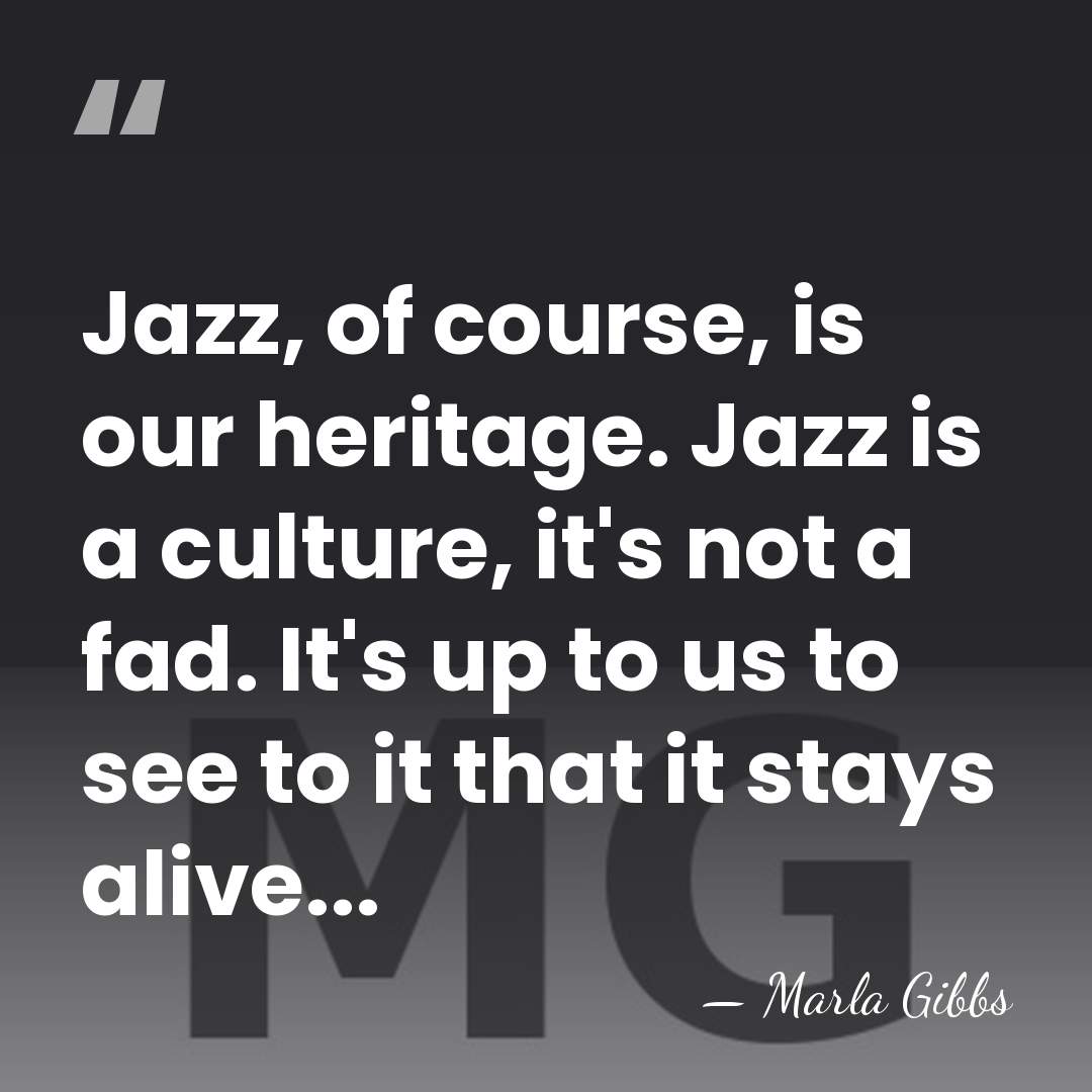 Jazz, of course, is our heritage. Jazz is a culture, it's not&hellip; - Marla Gibbs