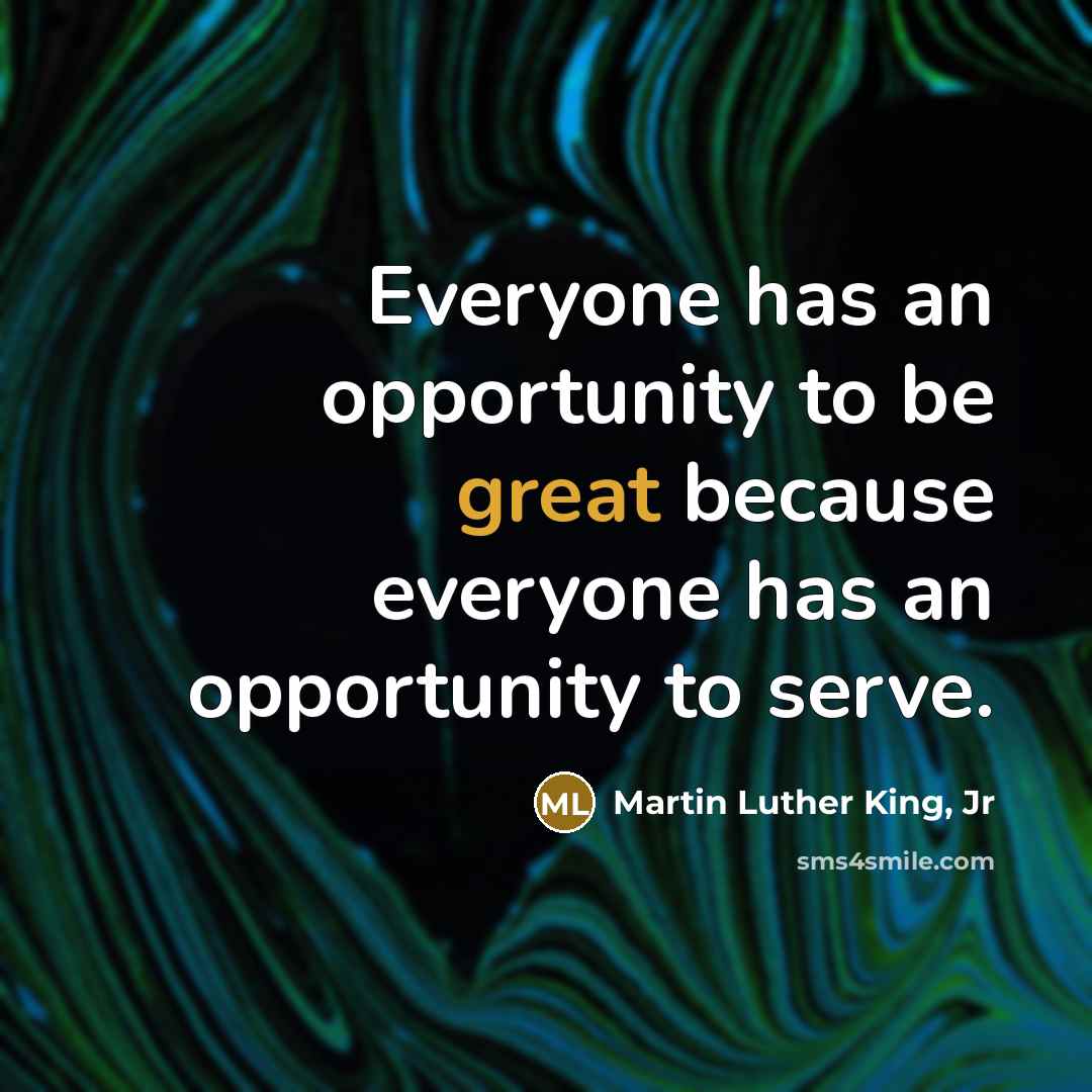 “Everyone has an opportunity to be great because everyone has…” quote by Martin Luther King, Jr