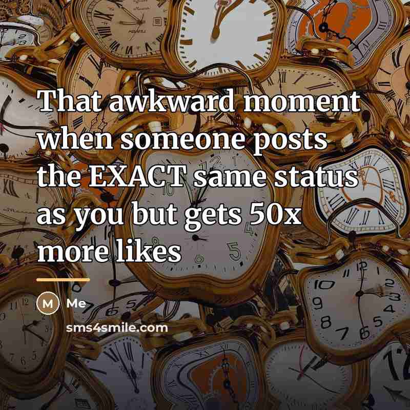 “That awkward moment when someone posts the EXACT same status…” quote by Me