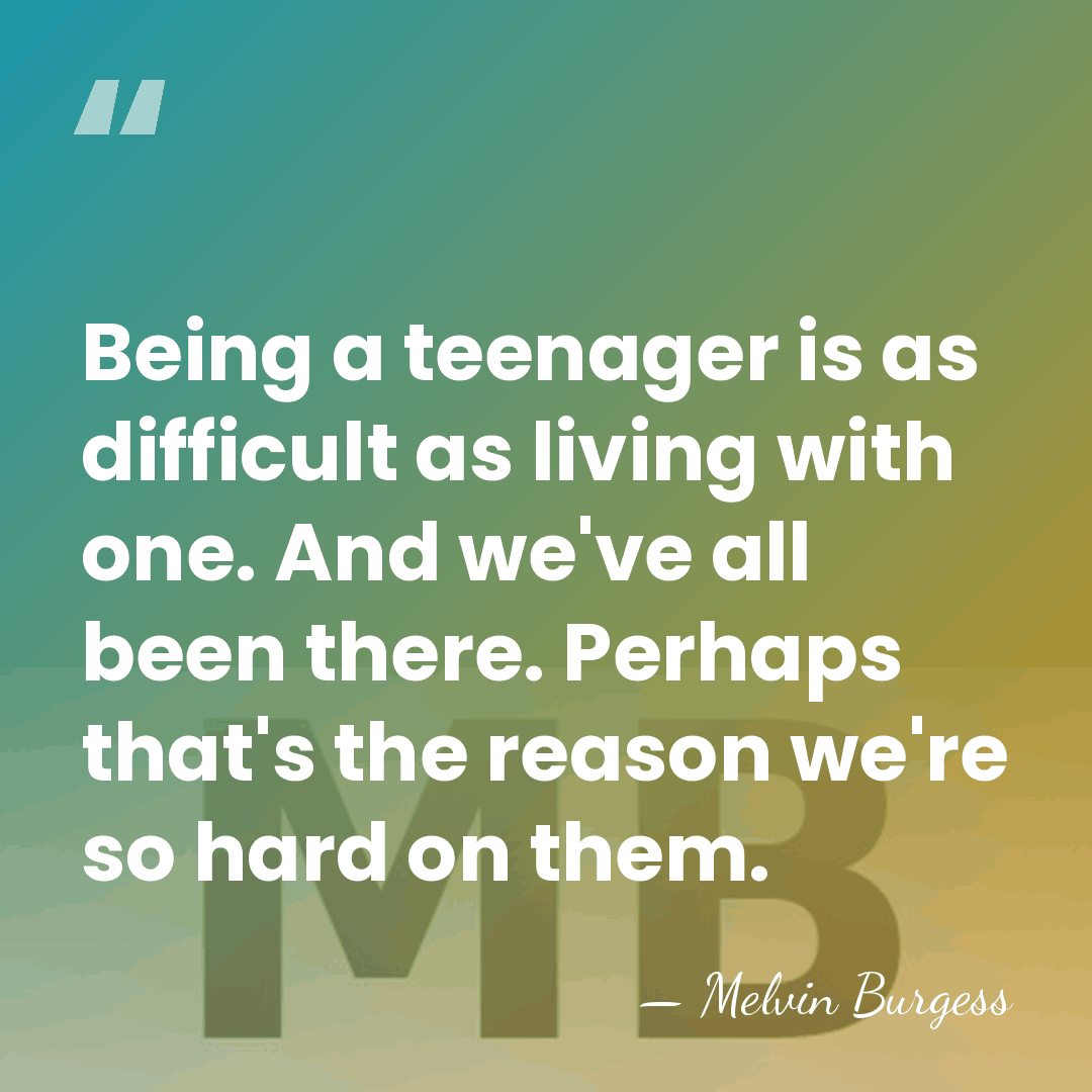 Being a teenager is as difficult as living with one. And we've&hellip; - Melvin Burgess