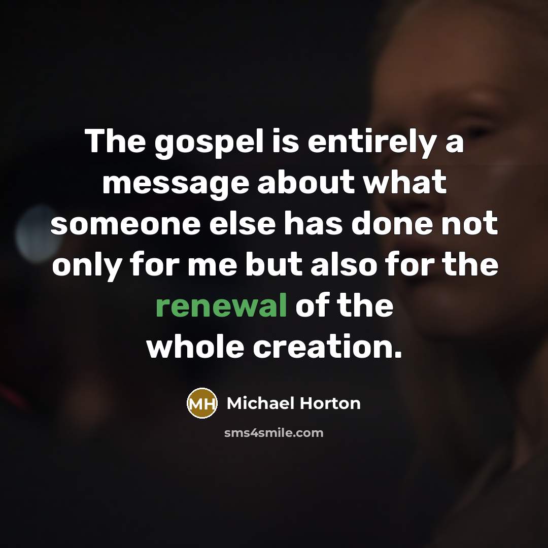 “The gospel is entirely a message about what someone else…” quote by Michael Horton