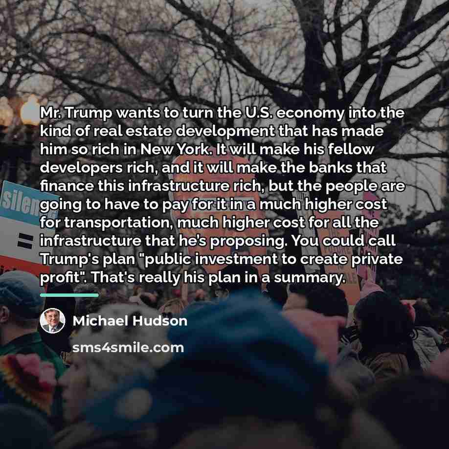 “Mr. Trump wants to turn the U.S. economy into the…” quote by Michael Hudson