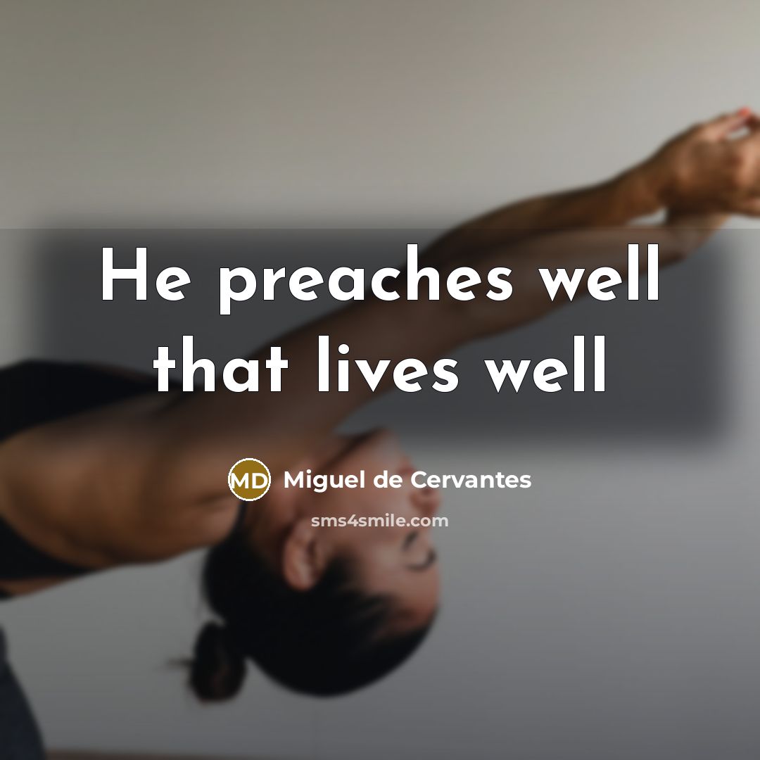 “He preaches well that lives well” quote by Miguel de Cervantes