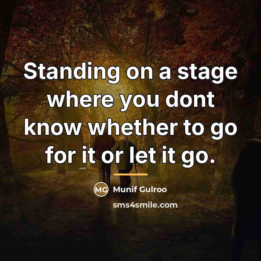 “Standing on a stage where you dont know whether to…” quote by Munif Gulroo