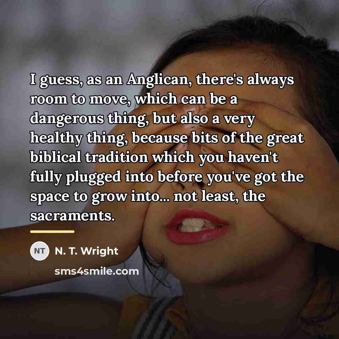“I guess, as an Anglican, there's always room to move,…” quote by N. T. Wright