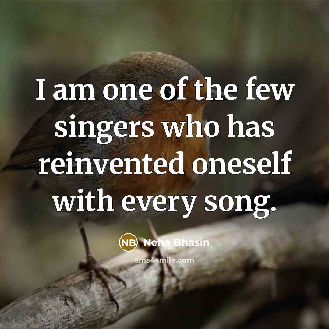 “I am one of the few singers who has reinvented…” quote by Neha Bhasin